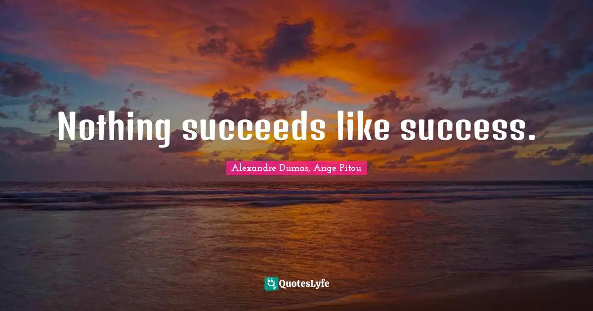 Nothing succeeds like success.