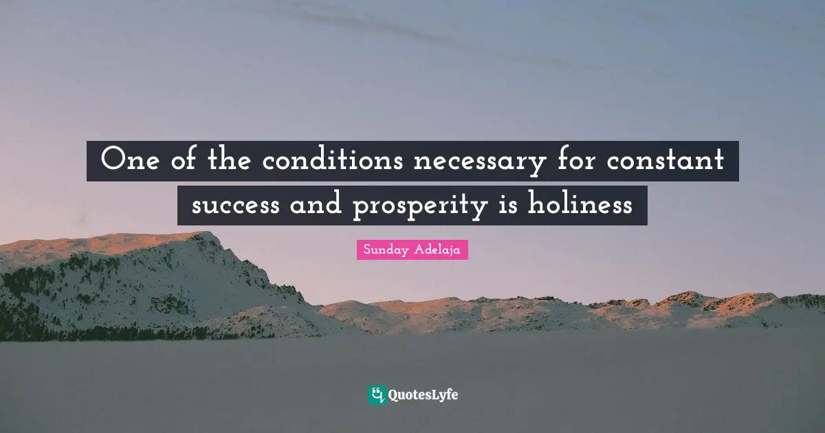 One of the conditions necessary for constant success and prosperity is holiness