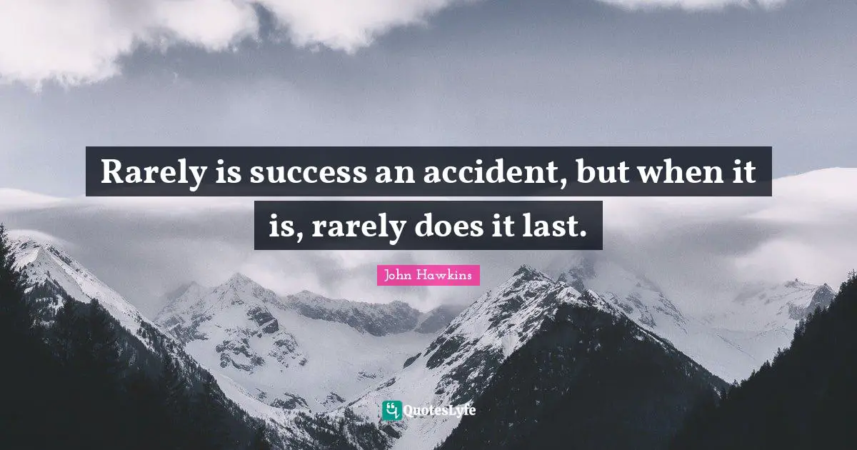 Rarely is success an accident, but when it is, rarely does it last.