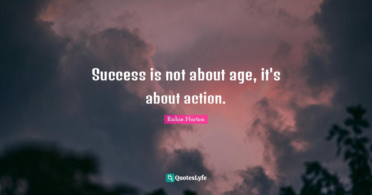 Success is not about age, it's about action.