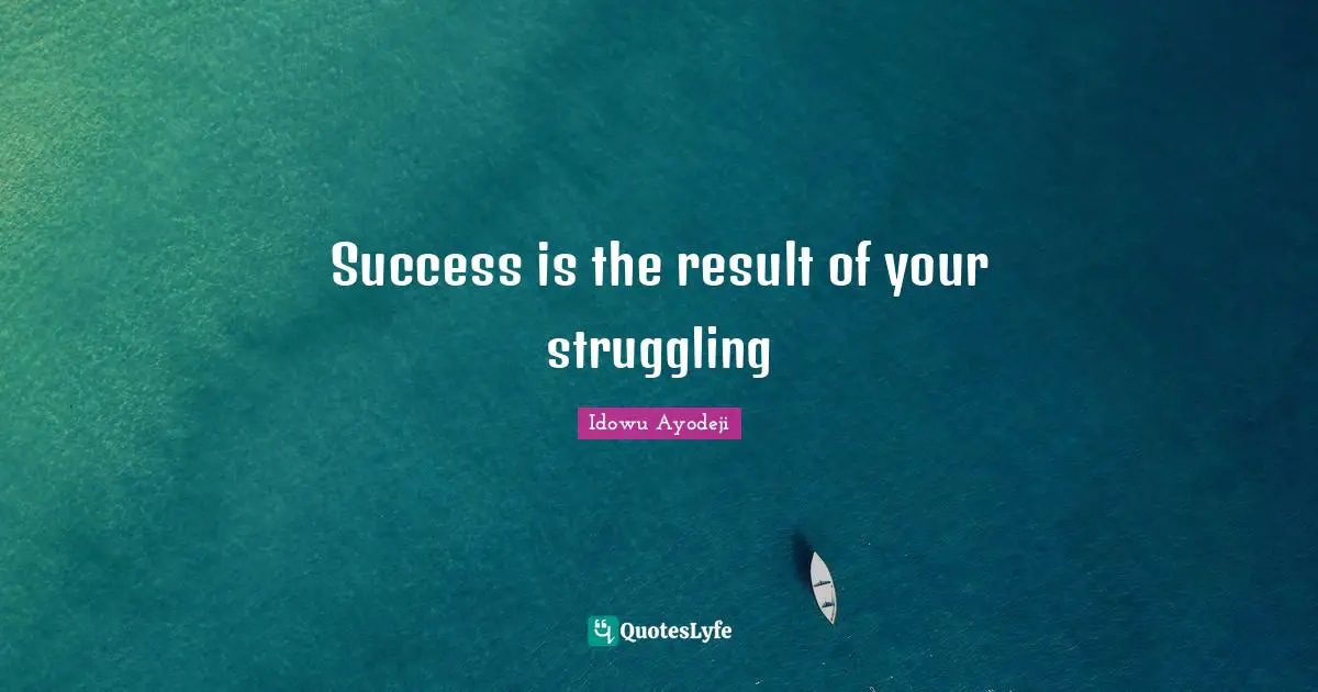 Success is the result of your struggling