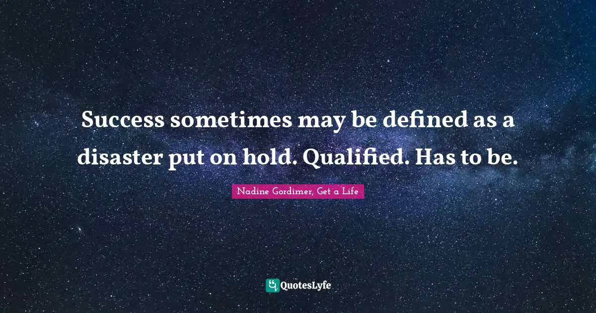 Inevitability Quotes: "Success sometimes may be defined as a disaster put on hold. Qualified. Has to be."