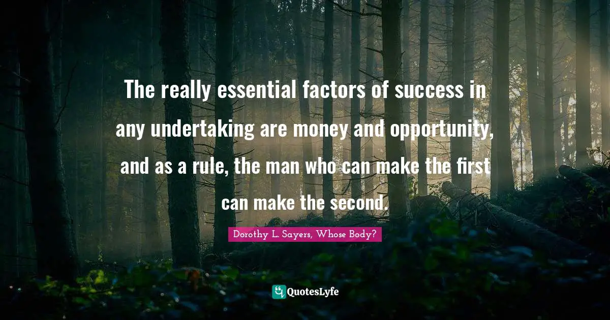 The really essential factors of success in any undertaking are money and opportunity, and as a rule, the man who can make the first can make the second.