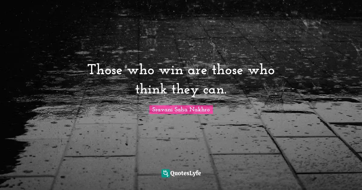 Those who win are those who think they can.