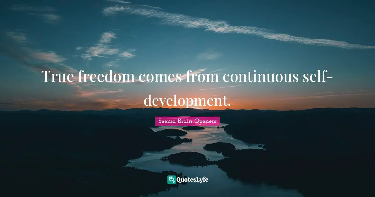 True freedom comes from continuous self-development.