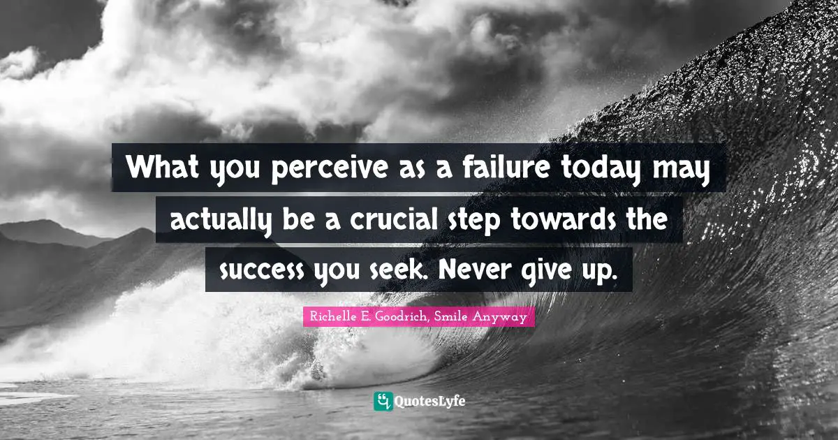 What you perceive as a failure today may actually be a crucial step towards the success you seek. Never give up.