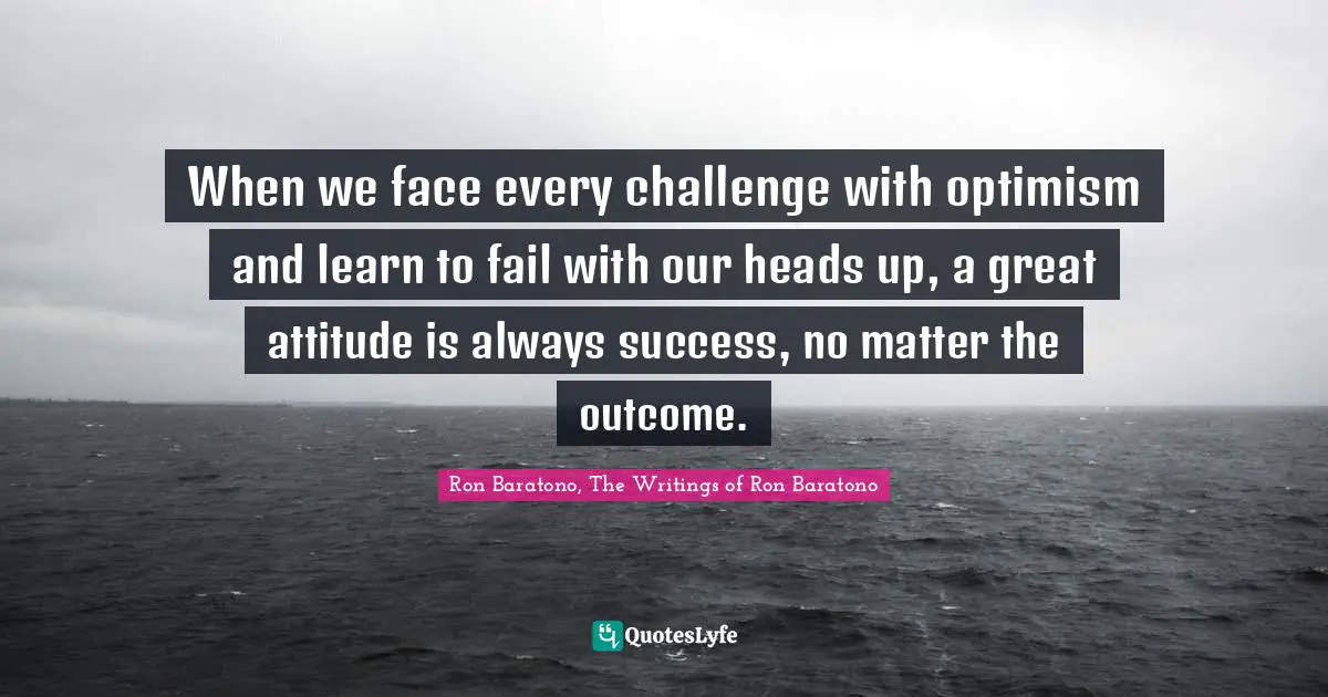 When we face every challenge with optimism and learn to fail with our heads up, a great attitude is always success, no matter the outcome.