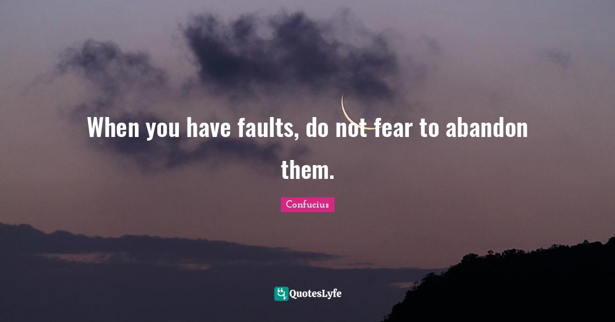 When you have faults, do not fear to abandon them.