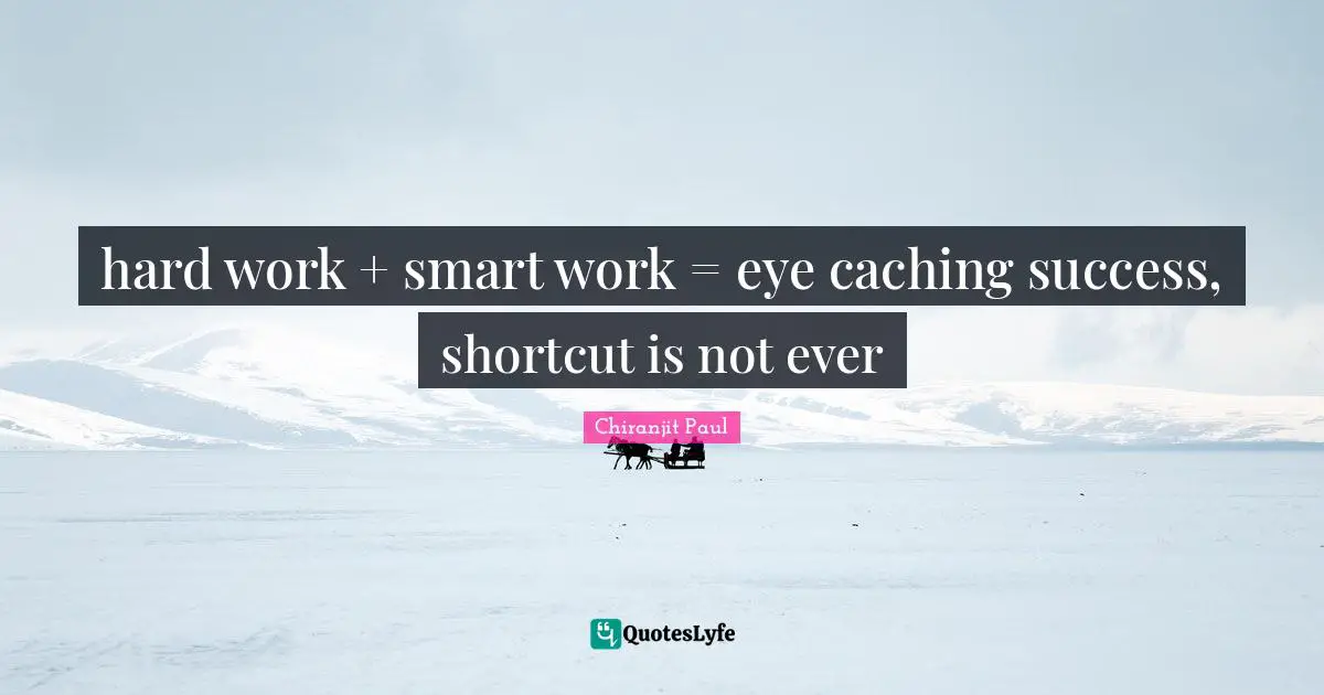 Chiranjit Paul Quotes: hard work + smart work = eye caching success, shortcut is not ever