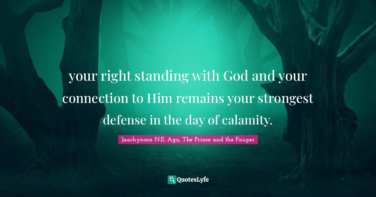your right standing with God and your connection to Him remains your strongest defense in the day of calamity.