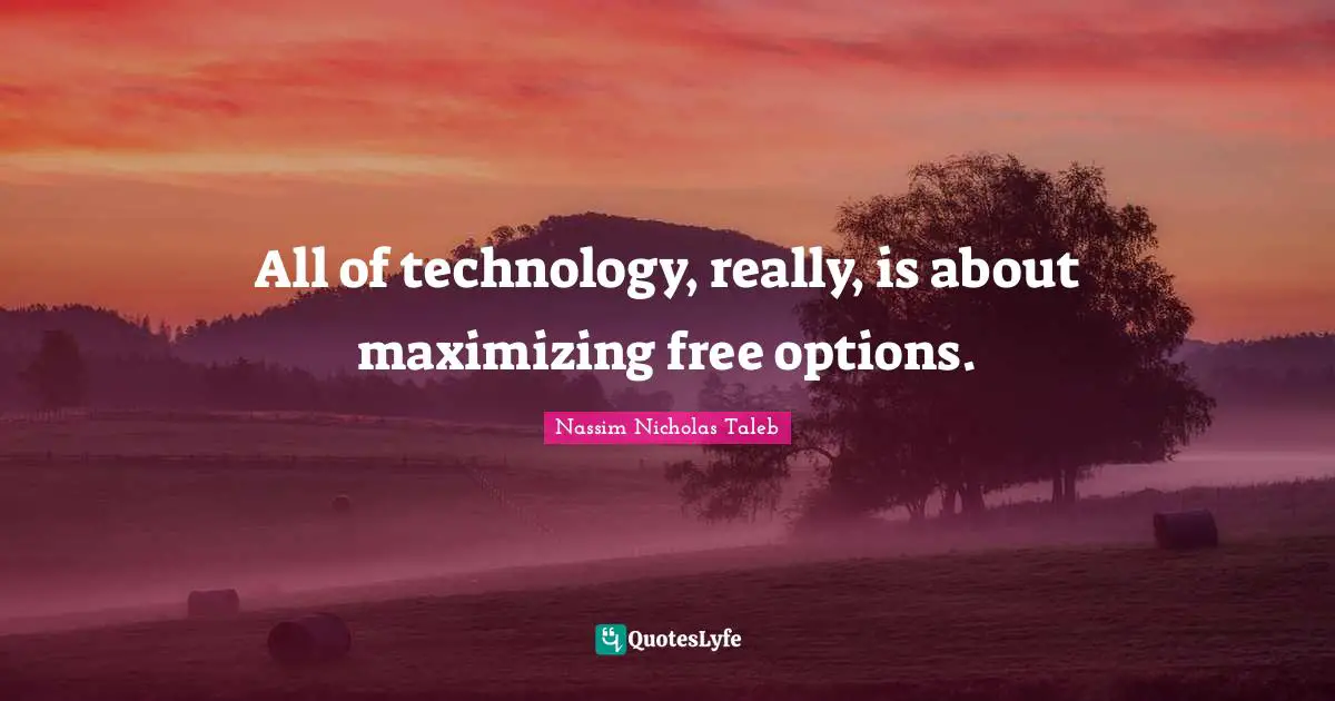 All of technology, really, is about maximizing free options.