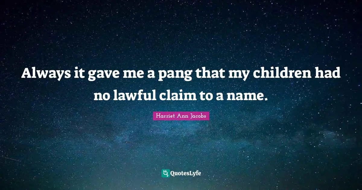 Name Quotes: "Always it gave me a pang that my children had no lawful claim to a name."
