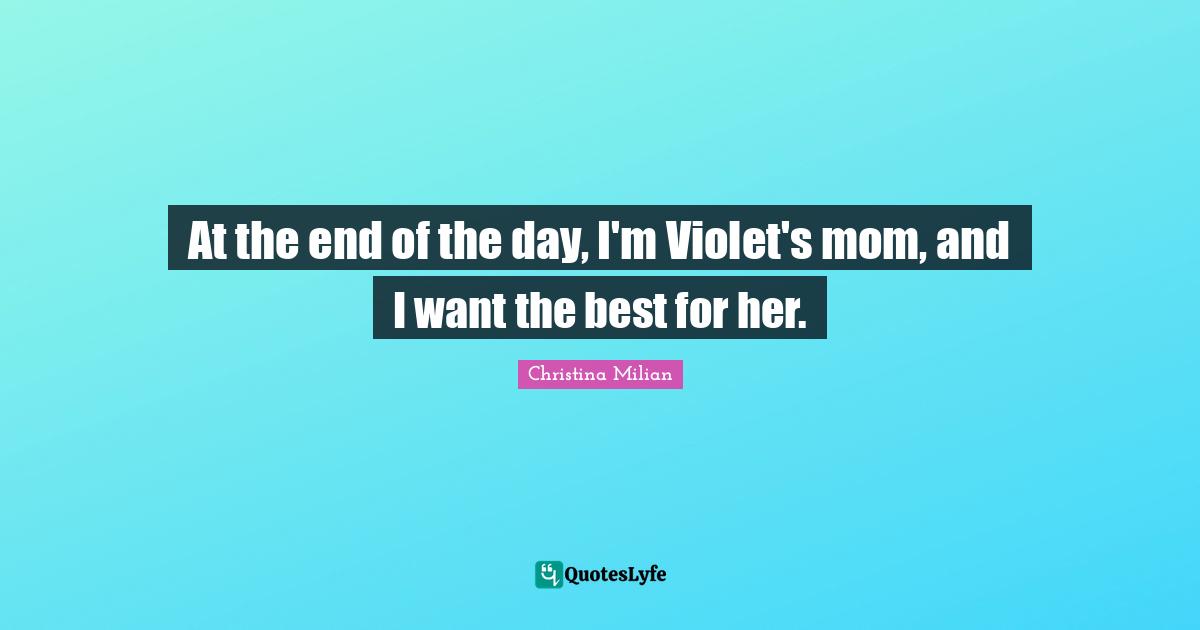 At the end of the day, I'm Violet's mom, and I want the best for her.