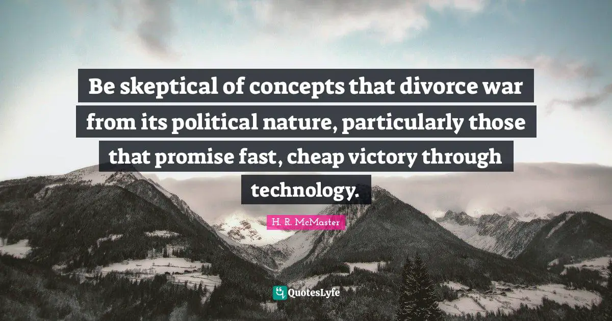 Be skeptical of concepts that divorce war from its political nature, particularly those that promise fast, cheap victory through technology.