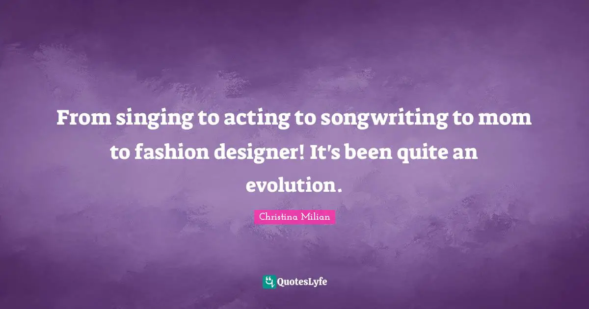 From singing to acting to songwriting to mom to fashion designer! It's been quite an evolution.
