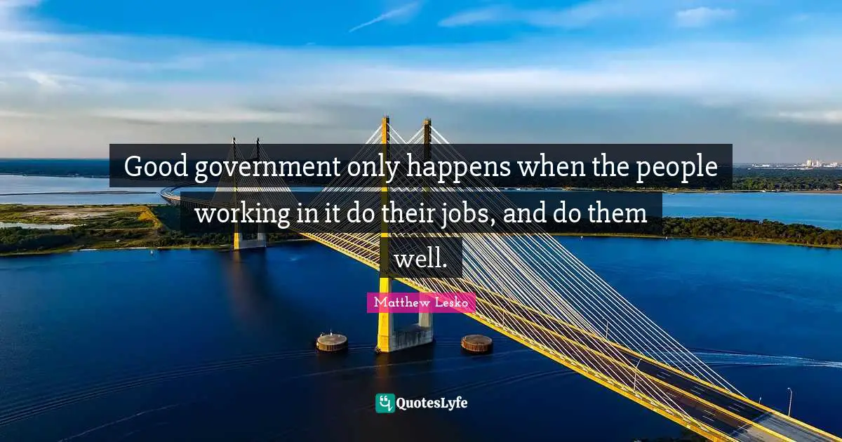 Good government only happens when the people working in it do their jobs, and do them well.