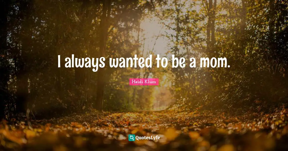 I always wanted to be a mom.