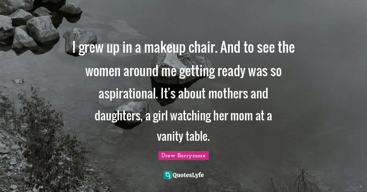 I grew up in a makeup chair. And to see the women around me getting ready was so aspirational. It's about mothers and daughters, a girl watching her mom at a vanity table.