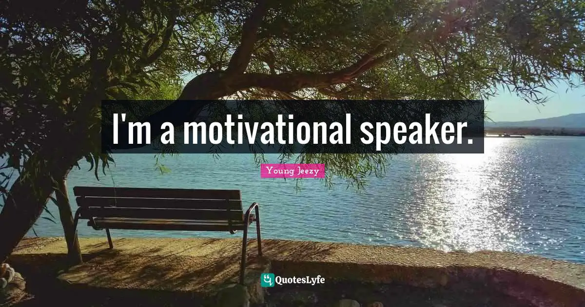 Young Jeezy Quotes: I'm a motivational speaker.