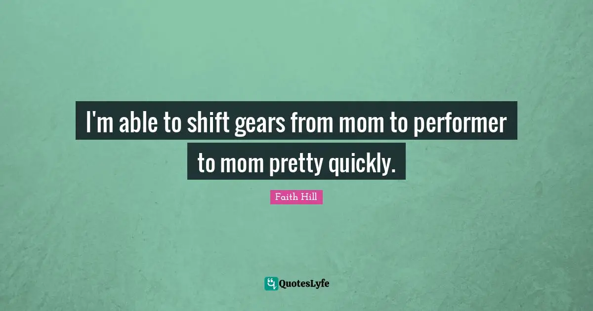 I'm able to shift gears from mom to performer to mom pretty quickly.