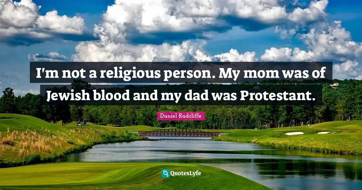 I'm not a religious person. My mom was of Jewish blood and my dad was Protestant.