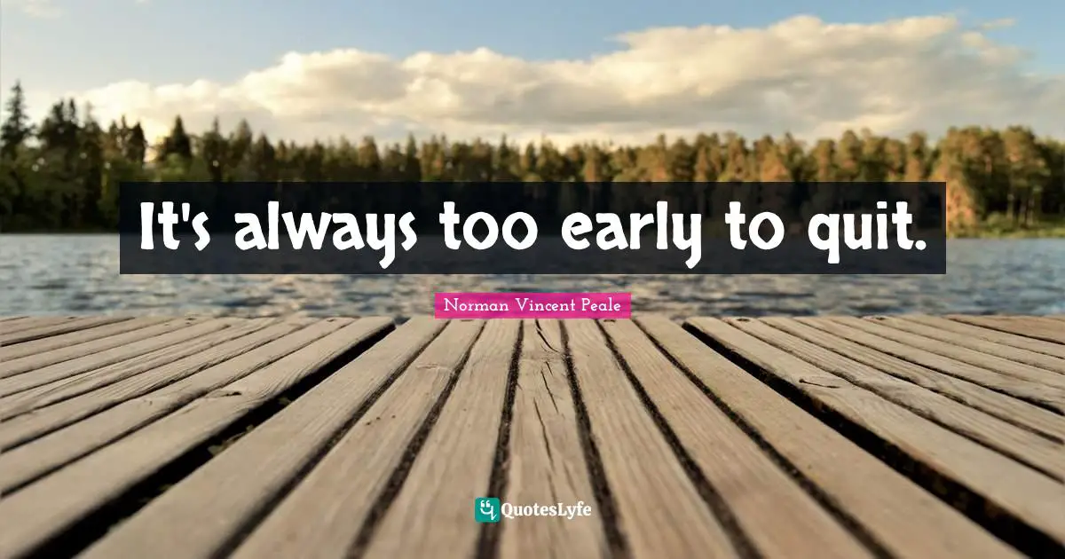 Norman Vincent Peale Quotes: It's always too early to quit.