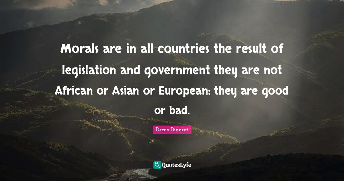 Morals are in all countries the result of legislation and government they are not African or Asian or European: they are good or bad.