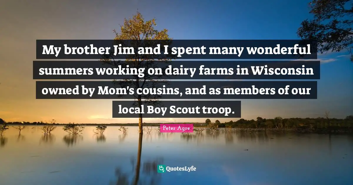 My brother Jim and I spent many wonderful summers working on dairy farms in Wisconsin owned by Mom's cousins, and as members of our local Boy Scout troop.