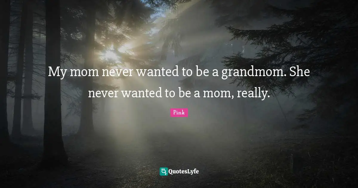 My mom never wanted to be a grandmom. She never wanted to be a mom, really.