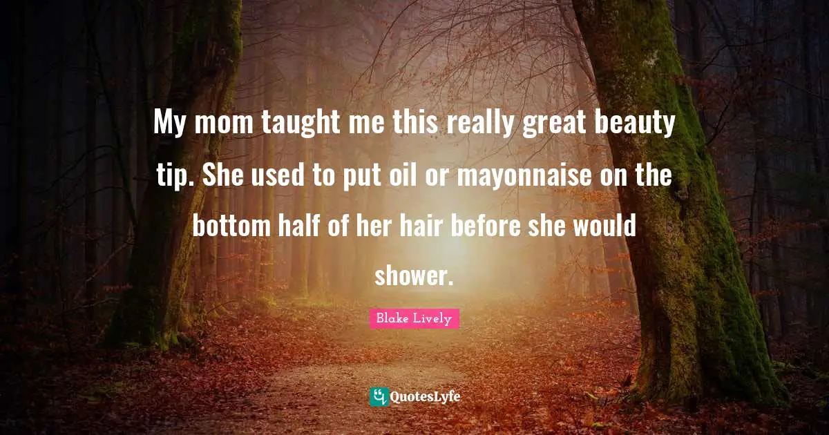 My mom taught me this really great beauty tip. She used to put oil or mayonnaise on the bottom half of her hair before she would shower.