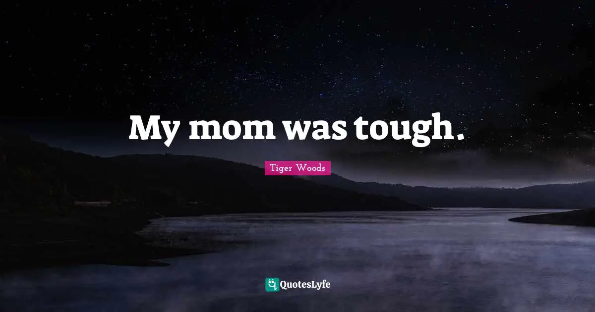 My mom was tough.