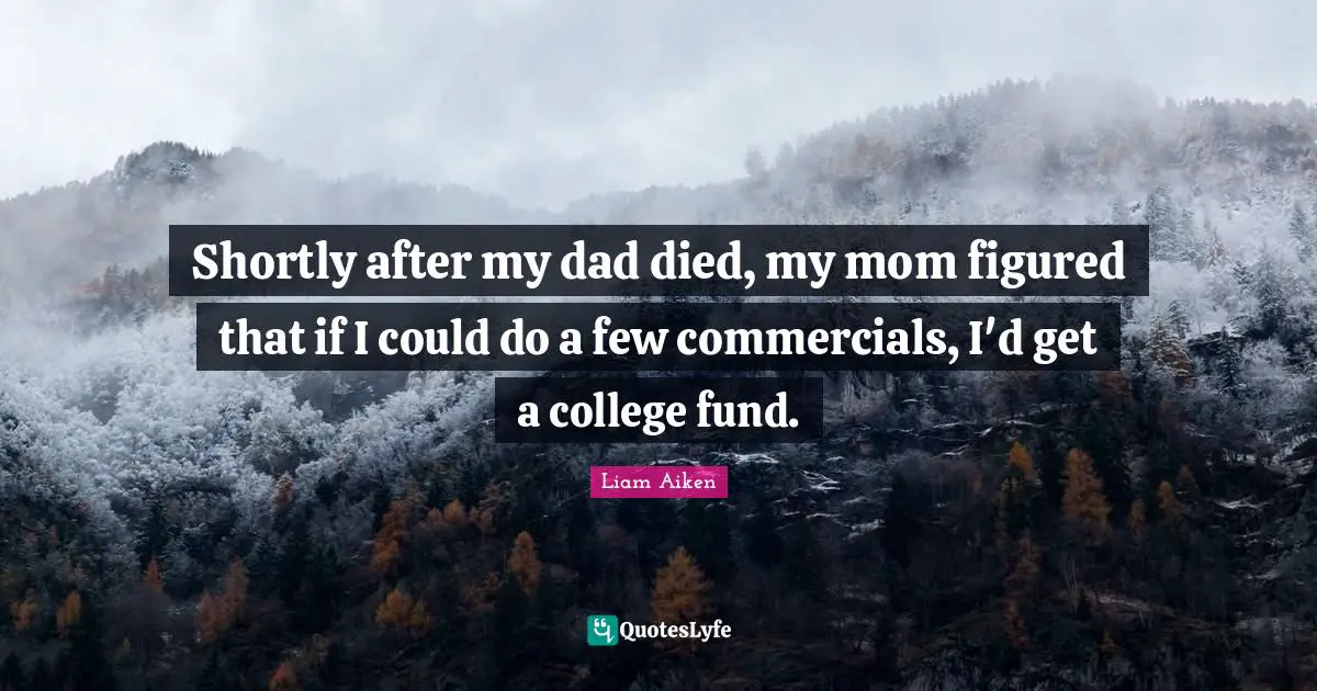 Shortly after my dad died, my mom figured that if I could do a few commercials, I'd get a college fund.