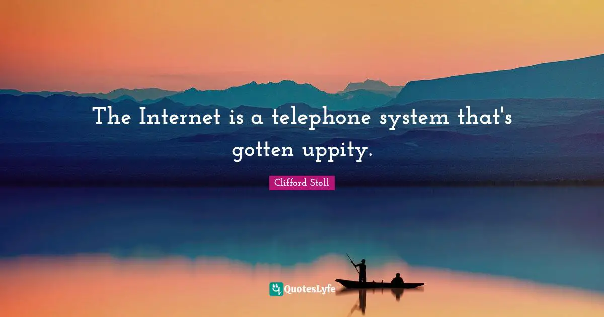 The Internet is a telephone system that's gotten uppity.