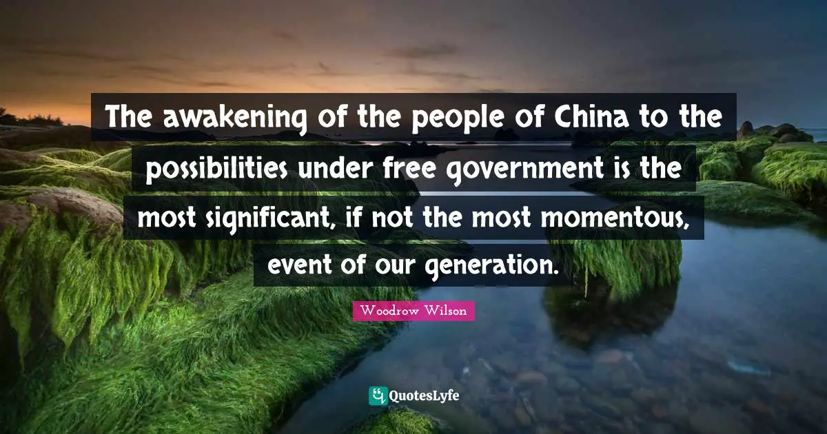 The awakening of the people of China to the possibilities under free government is the most significant, if not the most momentous, event of our generation.