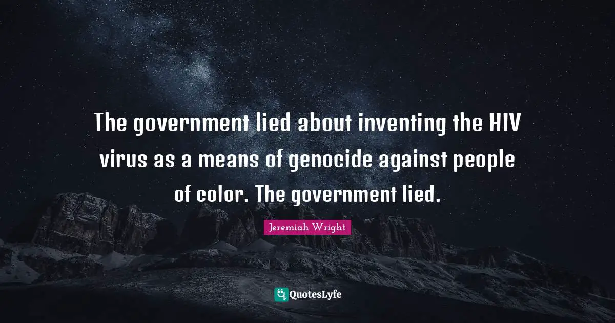Jeremiah Quotes: "The government lied about inventing the HIV virus as a means of genocide against people of color. The government lied."