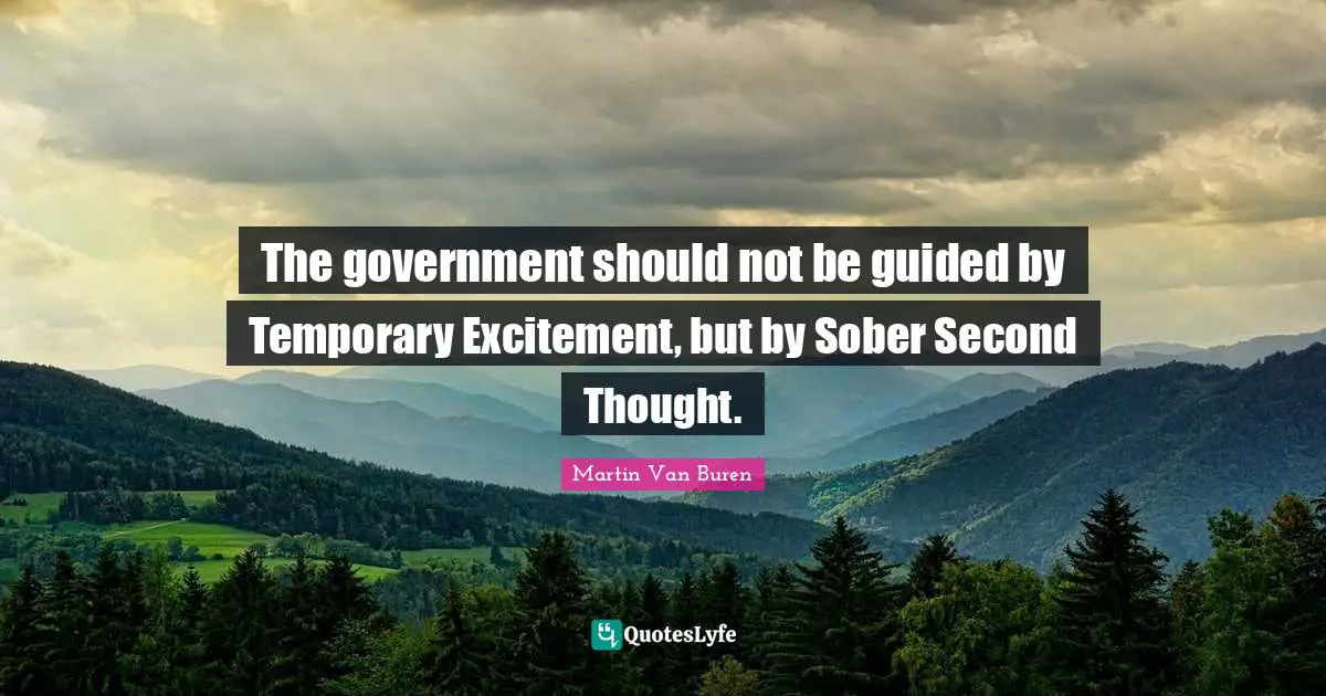 Excitement Quotes: "The government should not be guided by Temporary Excitement, but by Sober Second Thought."