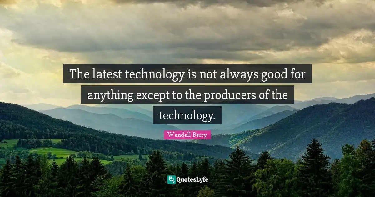 The latest technology is not always good for anything except to the producers of the technology.