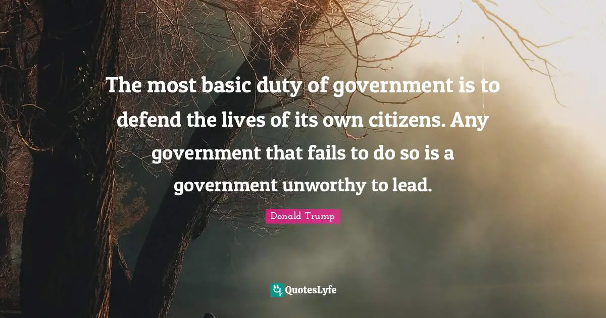 The most basic duty of government is to defend the lives of its own citizens. Any government that fails to do so is a government unworthy to lead.