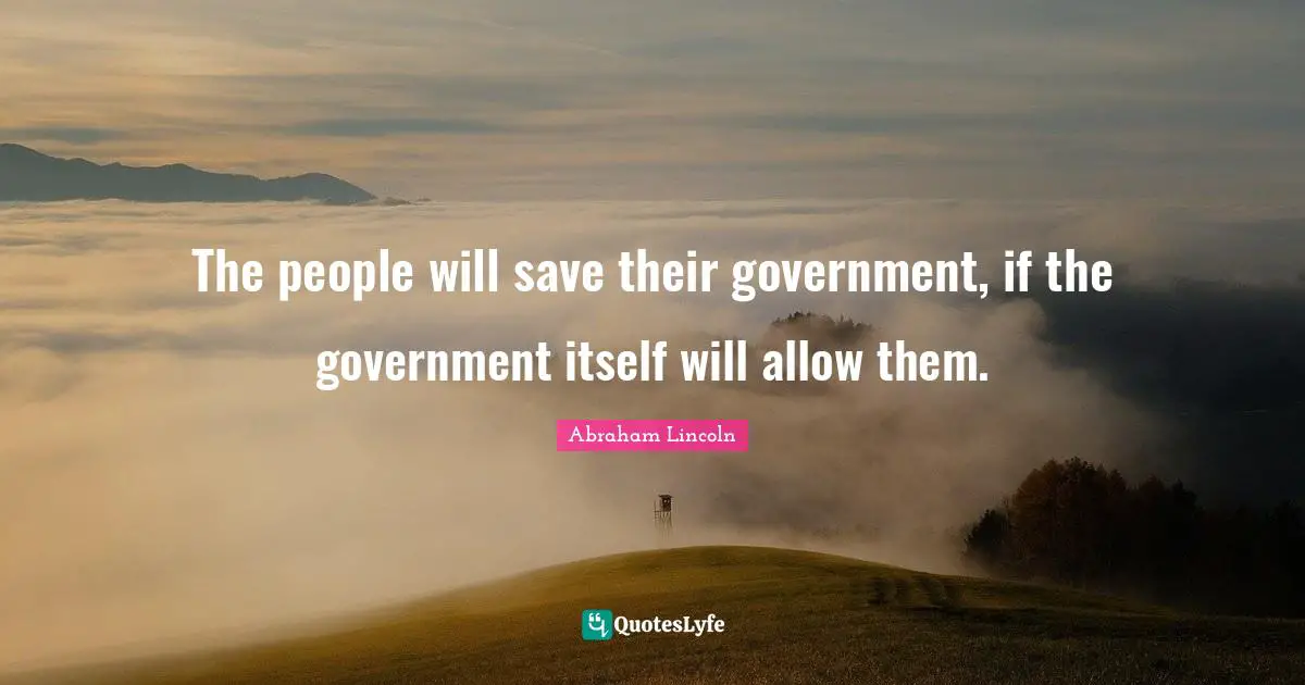 The people will save their government, if the government itself will allow them.