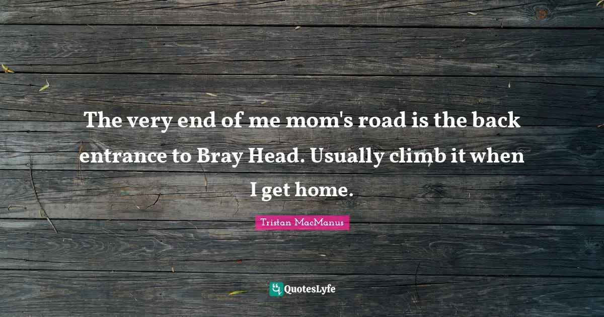 The very end of me mom's road is the back entrance to Bray Head. Usually climb it when I get home.