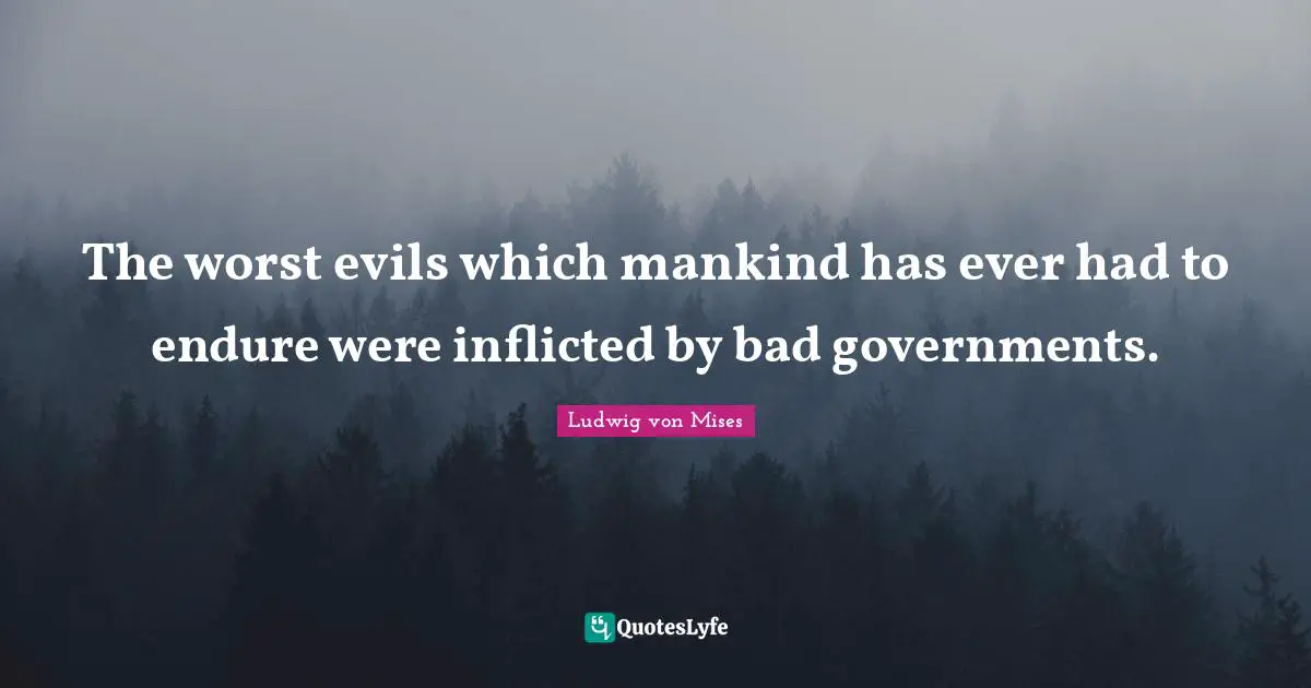 Endure Quotes: "The worst evils which mankind has ever had to endure were inflicted by bad governments."