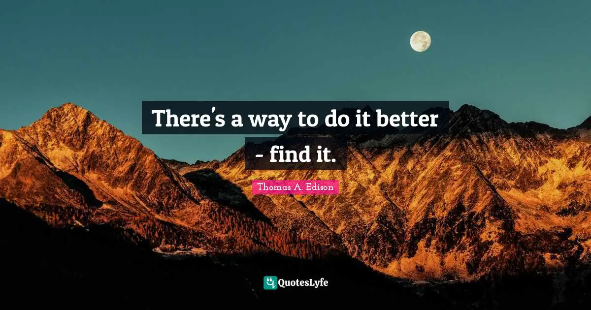 There's a way to do it better - find it.