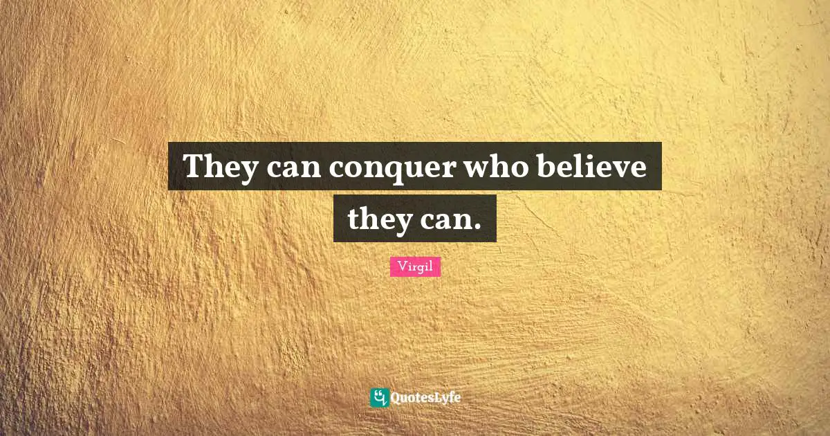 They can conquer who believe they can.