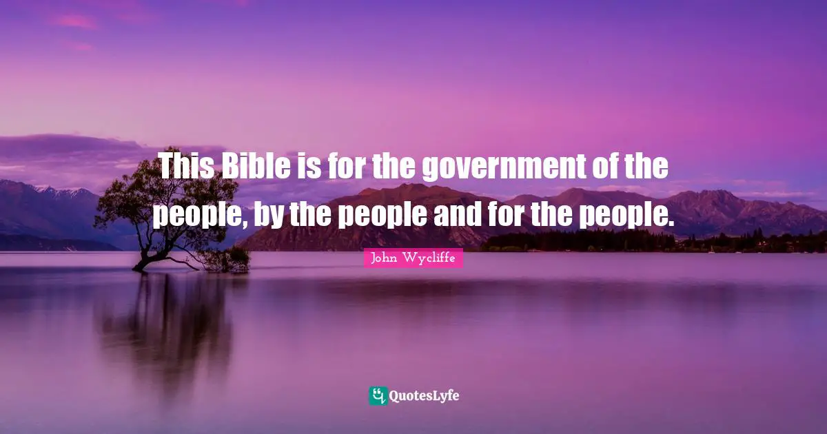 John Wycliffe Quotes: "This Bible is for the government of the people, by the people and for the people."