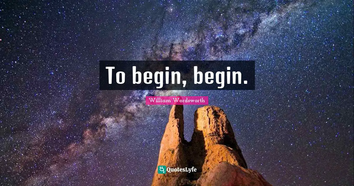 To begin, begin.