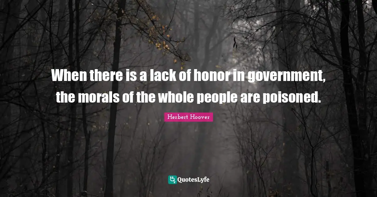 When there is a lack of honor in government, the morals of the whole people are poisoned.