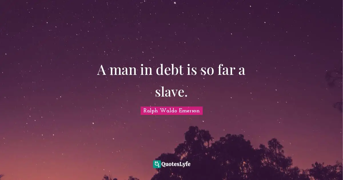 A man in debt is so far a slave.