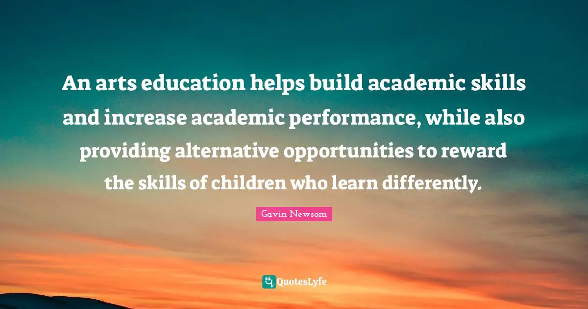 An arts education helps build academic skills and increase academic performance, while also providing alternative opportunities to reward the skills of children who learn differently.