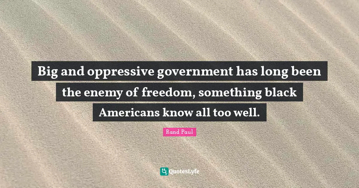 Big and oppressive government has long been the enemy of freedom, something black Americans know all too well.