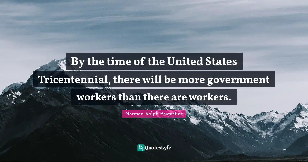 By the time of the United States Tricentennial, there will be more government workers than there are workers.